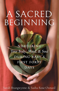 A Sacred Beginning: Nurturing Your Body, Mind, and Soul during Baby's First Forty Days