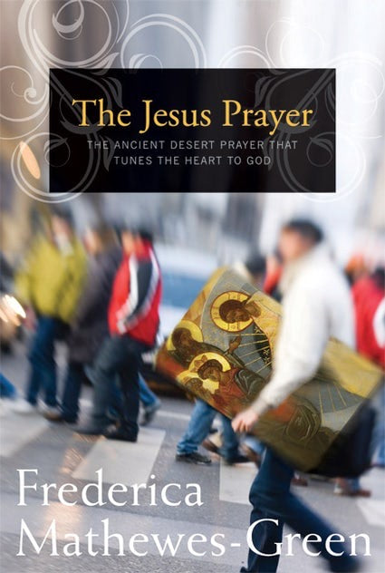 The Jesus Prayer The Ancient Desert Prayer that Tunes the Heart to God