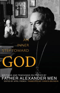 An Inner Step Toward God: Writings and Teachings on Prayer by Father Alexander Men