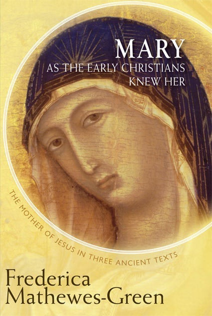 Mary As the Early Christians Knew Her The Mother of Jesus in Three Ancient Texts