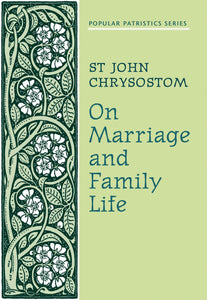 On Marriage and Family Life: St. John Chrysostom