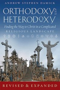 Orthodoxy and Heterodoxy: Finding the Way to Christ in a Complicated Religious Landscape (2017 edition)